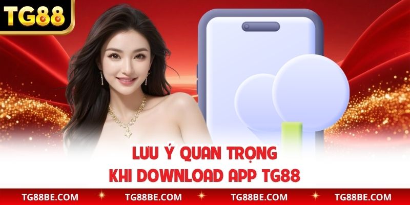 Lưu ý quan trọng khi download app TG88